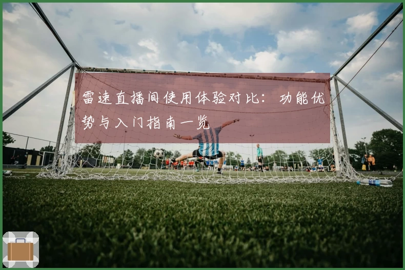 雷速直播间使用体验对比：功能优势与入门指南一览