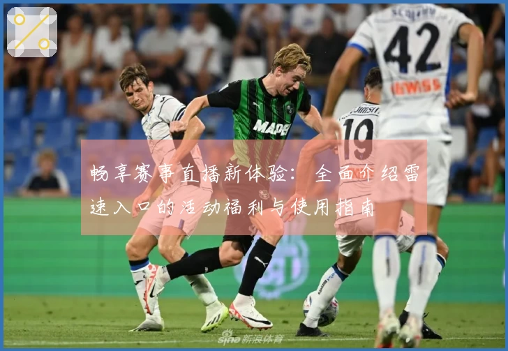 畅享赛事直播新体验：全面介绍雷速入口的活动福利与使用指南
