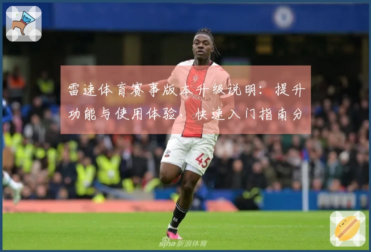 雷速体育赛事版本升级说明：提升功能与使用体验，快速入门指南分享