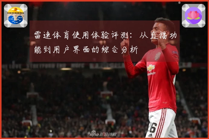 雷速体育使用体验评测：从直播功能到用户界面的综合分析