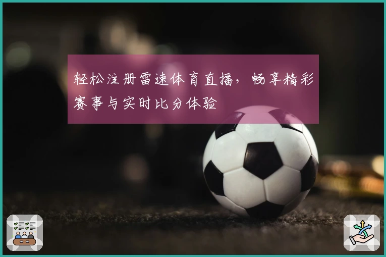 轻松注册雷速体育直播，畅享精彩赛事与实时比分体验
